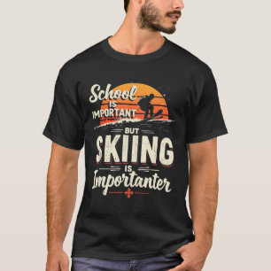 School Is Important But Skiing Is Importanter Skii T-Shirt