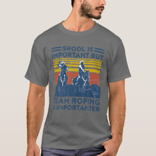School Is Important But Team Roping Is Importanter T-Shirt