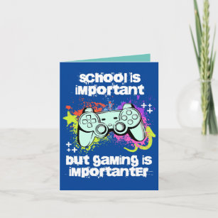 School is important, gaming is importanter card