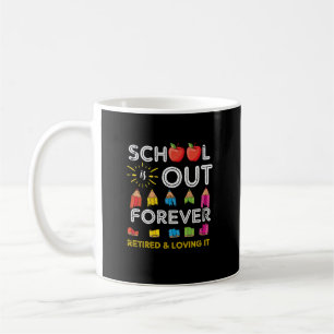 School Is Out Forever Retired And Loving It Coffee Mug