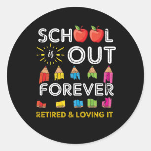 School Is Out Forever Retired And Loving It Retire Classic Round Sticker