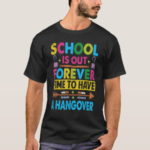 School Is Out Forever Time To Have A Hangover Tea T-Shirt