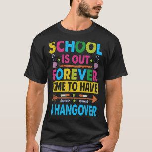 School Is Out Forever Time To Have A Hangover  Tea T-Shirt