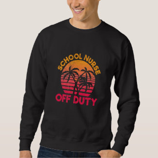 School nurse off duty Quote for a School nurse Sweatshirt