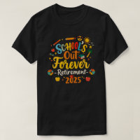 School’s Out Forever 2025 Retired Teacher T-Shirt 