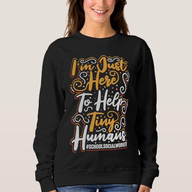 School Social Worker I'm Just Here To Help Tiny Hu Sweatshirt (Front)