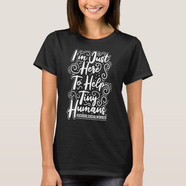 School Social Worker I'm Just Here To Help Tiny Hu T-Shirt (Front)
