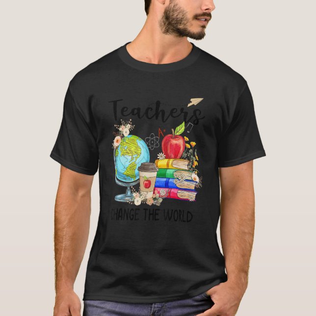 School Teacher Change The World Teacher Life T-Shirt (Front)