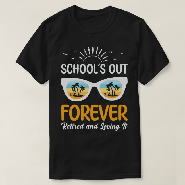 Schools Out Forever Cool Funny Retired Teacher Ret T-Shirt (Design Front)