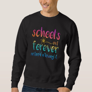 School's Out Forever Retired And Loving It Summer Sweatshirt