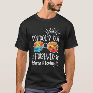 Schools Out Forever Retired And Loving It Summer T T-Shirt