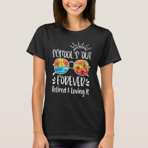 Schools Out Forever Retired And Loving It Summer T T-Shirt