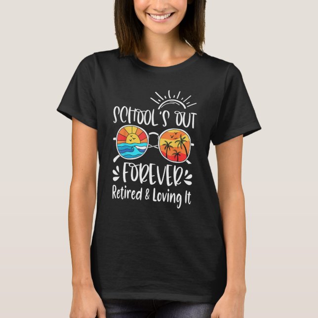 Schools Out Forever Retired And Loving It Summer T T-Shirt (Front)