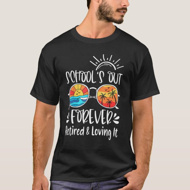 Schools Out Forever Retired And Loving It Summer T T-Shirt (Front)