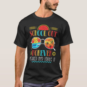 Schools Out Forever Retired & Loving It Summer Tea T-Shirt