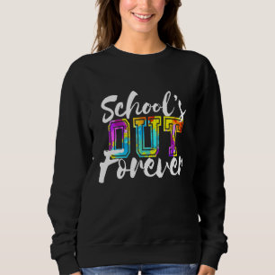 School's Out Forever Schools Out For Summer Teache Sweatshirt