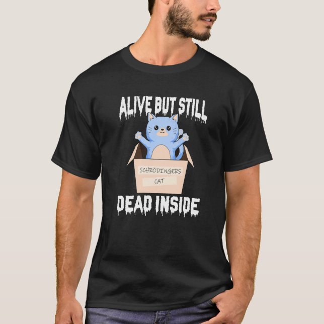 Schrodingers Cat Alive But Still Dead Inside T-Shirt (Front)