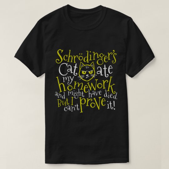 Schrödinger's Cat Ate My Homework T-Shirt
