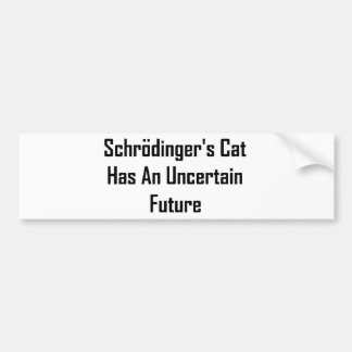 Schrodinger's Cat Has An Uncertain Future Bumper Sticker
