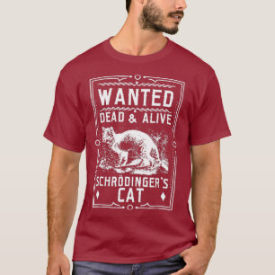 Schrodingers Cat Wanted Dead  Alive Science T-Shirt
