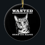 Schrodinger's cat wanted dead or alive ceramic ornament<br><div class="desc"></div>