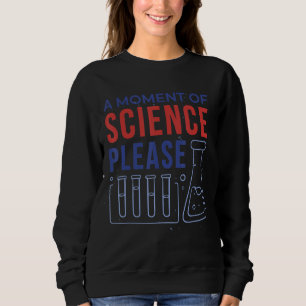 Science a moment of science please sweatshirt