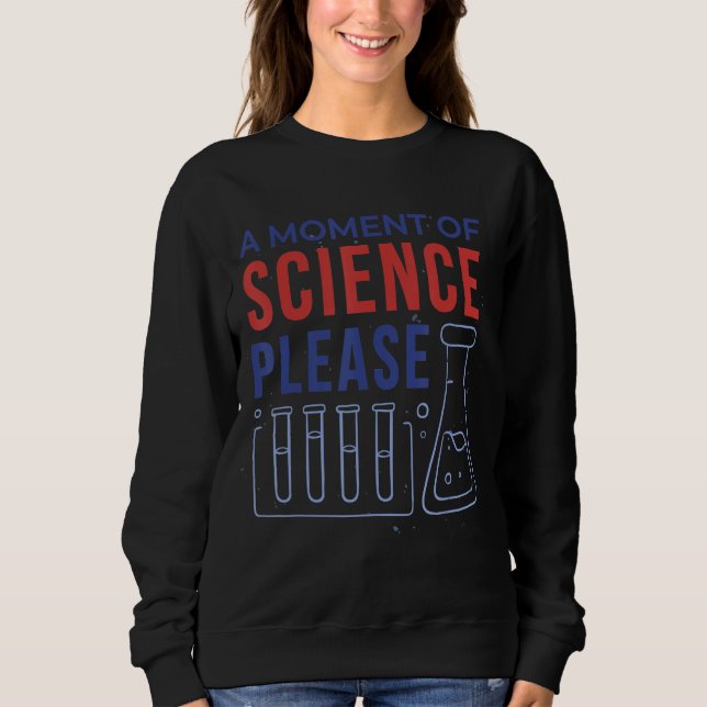 Science   a moment of science please sweatshirt (Front)