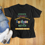 Science Because Figuring Better Than Stuff Up T-Shirt<br><div class="desc">Funny gift for Science,  design of quote 'Science Because Figuring Better Than Stuff Up' is available printed on shir.</div>