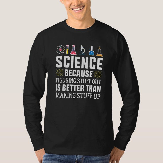 Science Because Figuring Out Is Better  Science T-Shirt (Front)