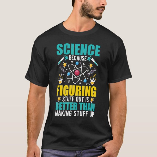 Science Because Figuring Out Is Better Than Making T-Shirt (Front)