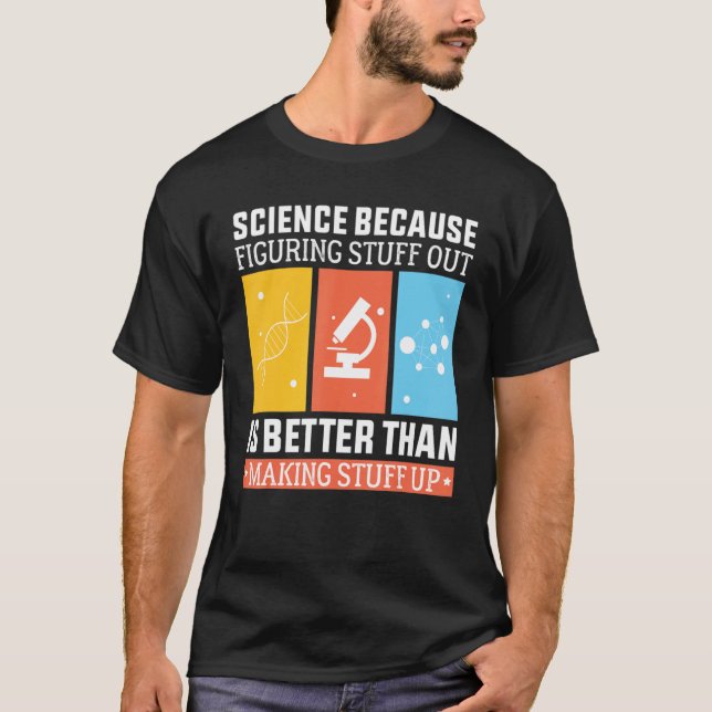 Science Because Figuring Out Is Better Than Making T-Shirt (Front)
