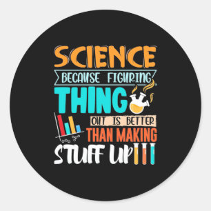 Science Because Figuring Thing Out Is Better Classic Round Sticker