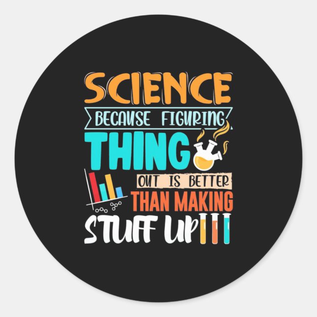 Science Because Figuring Thing Out Is Better Classic Round Sticker (Front)
