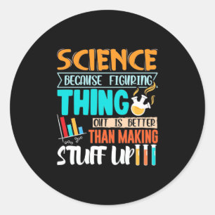 Science Because Figuring Thing Out Is Better Classic Round Sticker