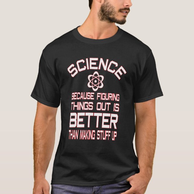 Science Because Figuring Things Out Better Science T-Shirt (Front)