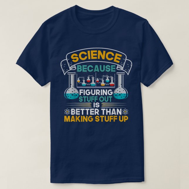 Science Because Figuring Things Out Funny Geek Ste T-Shirt (Design Front)