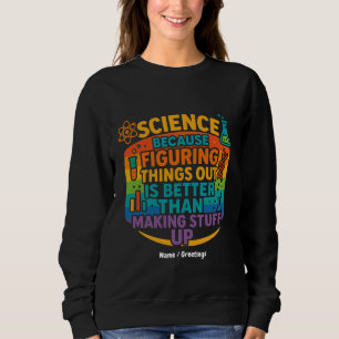 Science Because Figuring Things Out Funny Gift Sweatshirt