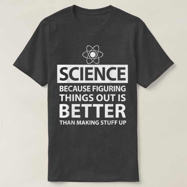 Science Because Figuring Things Out Is Better Funn T-Shirt (Design Front)