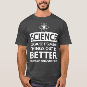 Science Because Figuring Things Out Is Better Funn T-Shirt
