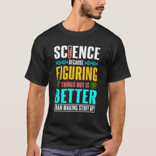 Science because figuring things out is better Gift T-Shirt