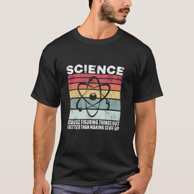 Science Because Figuring Things Out Is Better Gift T-Shirt (Front)