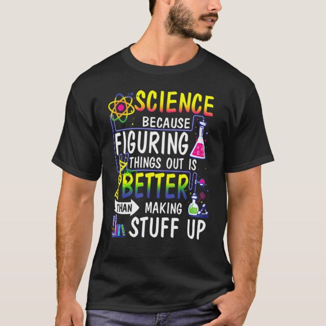 Science because figuring things out is better T-Shirt (Front)
