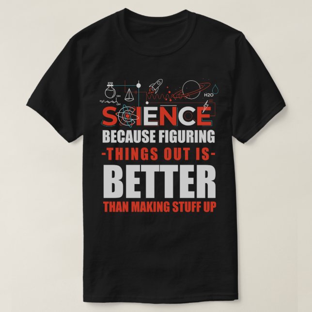Science Because Figuring Things Out Is Better Than T-Shirt (Design Front)