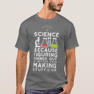 Science Because Figuring Things Out Is Easier T-Shirt