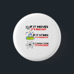 Science BIOLOGY CHEMISTRY PHYSICS 1 Inch Round Button<br><div class="desc">Cool,  Comic,  Love,  Funny,  Coupes,  Vintage sports,  Retro,  Cute,  Christmas,  Nerd,   humour,  Geek,  Hipster,  Science</div>