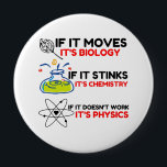 Science BIOLOGY CHEMISTRY PHYSICS 4 Inch Round Button<br><div class="desc">chemistry,  gift,  biology,  student,  idea,  physicist,  quote,  teacher,  geek,  physics,  nerd,  saying,  funny</div>