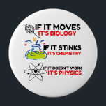 Science BIOLOGY CHEMISTRY PHYSICS 4 Inch Round Button<br><div class="desc">chemistry,  gift,  biology,  student,  idea,  physicist,  quote,  teacher,  geek,  physics,  nerd,  saying,  funny</div>