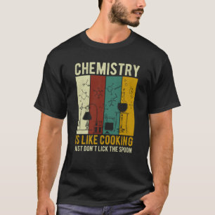 Science Chemistry Is Like Cooking Just Don't Lick  T-Shirt
