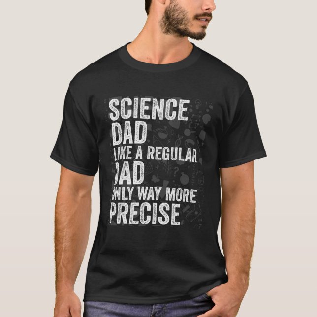 Science Dad Like A Regular Dad Only Way More Preci T-Shirt (Front)