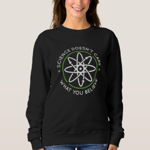 Science Doesn’t Care What You Believe Sweatshirt